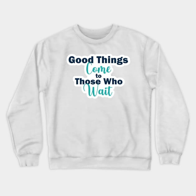 Good Things Come to Those Who Wait Inspirational Quote on Patience Crewneck Sweatshirt by PaperRain